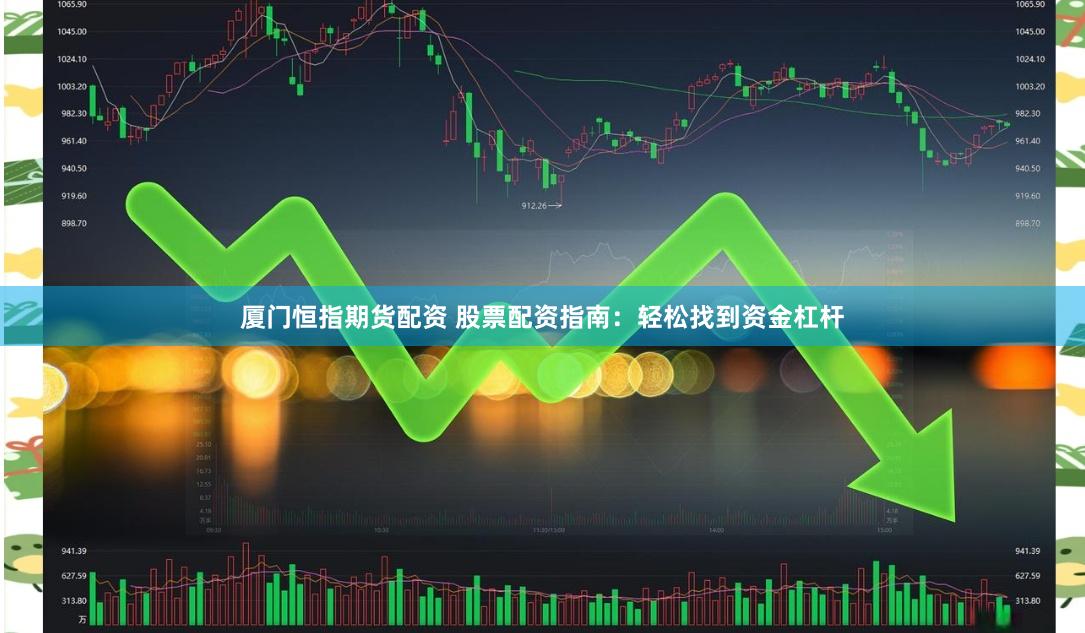 厦门恒指期货配资 股票配资指南：轻松找到资金杠杆