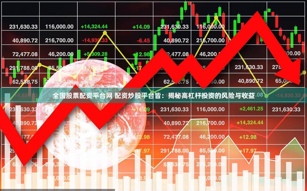 全国股票配资平台网 配资炒股平台皆：揭秘高杠杆投资的风险与收益