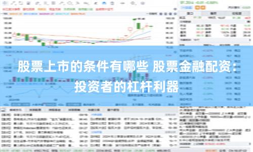 股票上市的条件有哪些 股票金融配资：投资者的杠杆利器