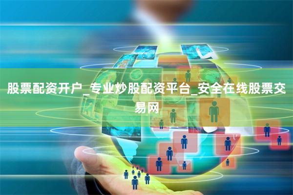 股票配资开户_专业炒股配资平台_安全在线股票交易网