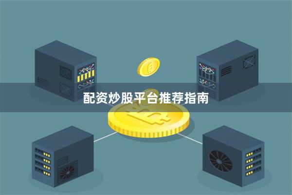 配资炒股平台推荐指南