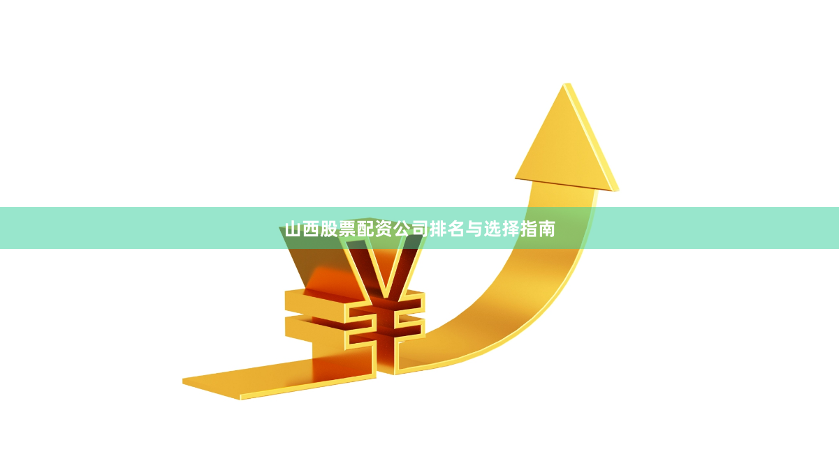 山西股票配资公司排名与选择指南