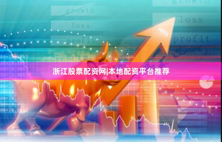 浙江股票配资网|本地配资平台推荐