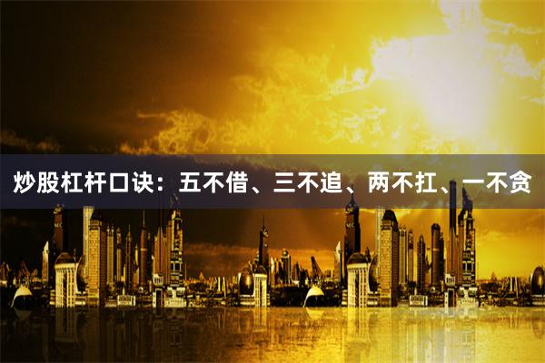 炒股杠杆口诀：五不借、三不追、两不扛、一不贪