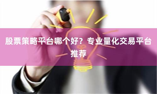 股票策略平台哪个好？专业量化交易平台推荐