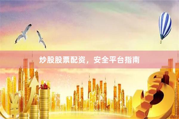 炒股股票配资，安全平台指南